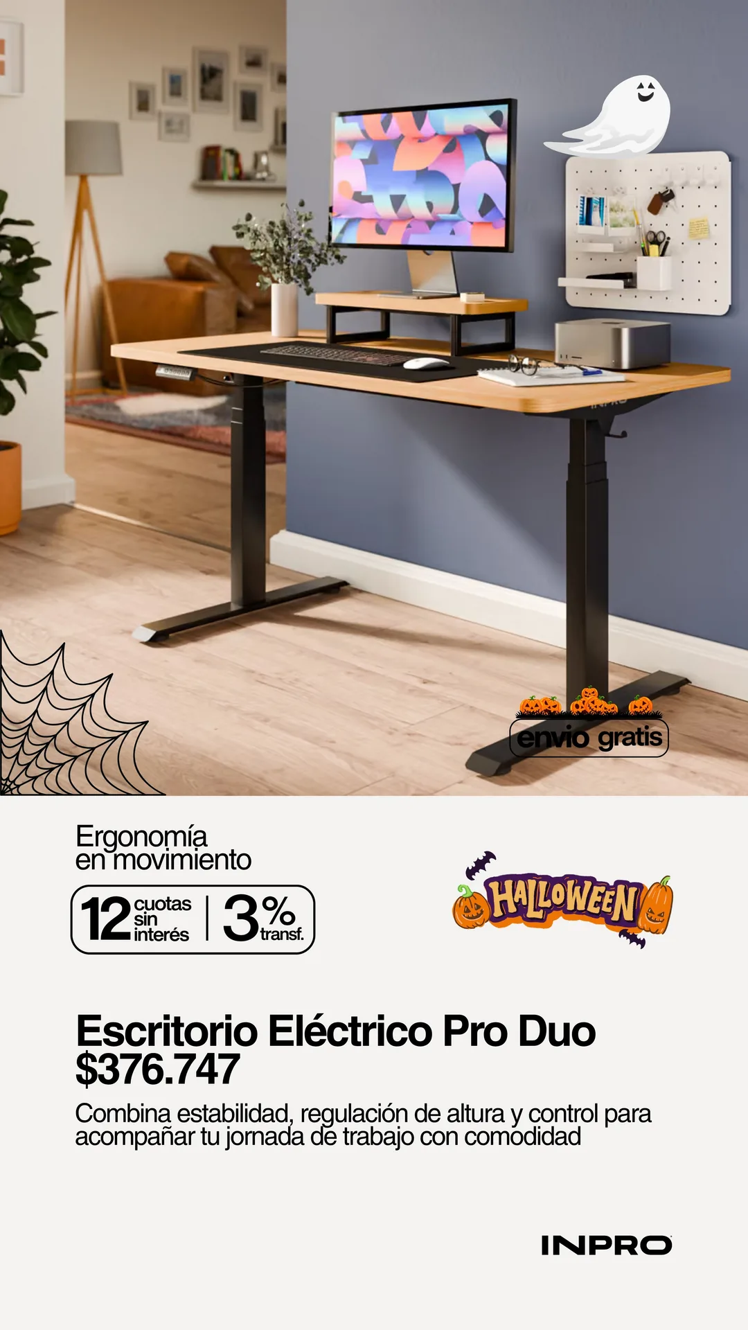 Halloween INPRO: Escritorio Eléctrico Pro Duo a $376.747 con envío gratis. Combina estabilidad, regulación de altura y control para acompañar tu jornada de trabajo con comodidad. 12 cuotas sin interés y 3% off extra pagando con transferencia.